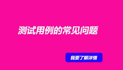 关于测试用例的常见问题，软件测试工程师你一定用得到!