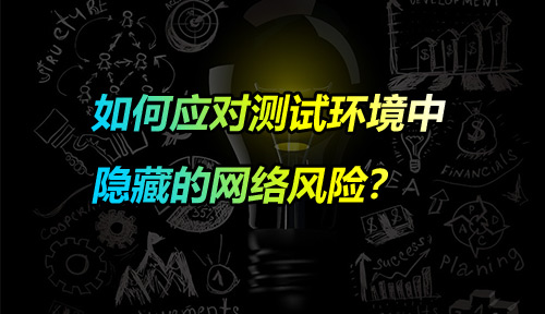 如何应对测试环境中隐藏的网络风险？